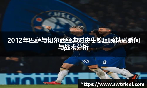 2012年巴萨与切尔西经典对决集锦回顾精彩瞬间与战术分析