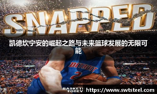 凯德坎宁安的崛起之路与未来篮球发展的无限可能
