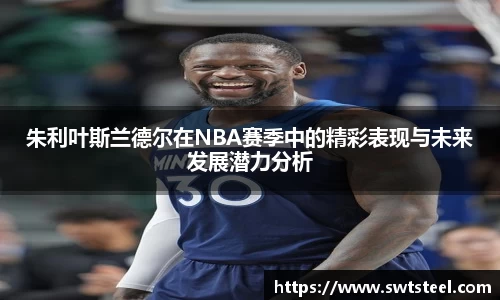 朱利叶斯兰德尔在NBA赛季中的精彩表现与未来发展潜力分析
