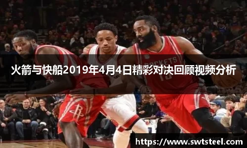 火箭与快船2019年4月4日精彩对决回顾视频分析