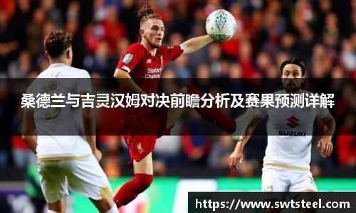 桑德兰与吉灵汉姆对决前瞻分析及赛果预测详解
