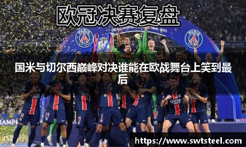 国米与切尔西巅峰对决谁能在欧战舞台上笑到最后