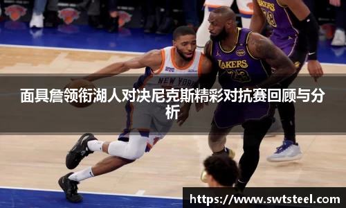 面具詹领衔湖人对决尼克斯精彩对抗赛回顾与分析