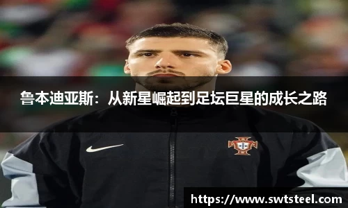 鲁本迪亚斯：从新星崛起到足坛巨星的成长之路