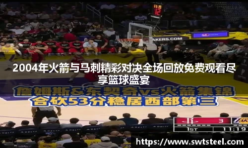 2004年火箭与马刺精彩对决全场回放免费观看尽享篮球盛宴