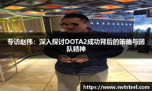 专访赵伟：深入探讨DOTA2成功背后的策略与团队精神